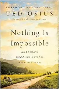 Nothing is Impossible: America's Reconciliation with Vietnam