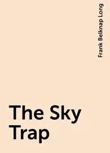 «The Sky Trap» by Frank Belknap Long