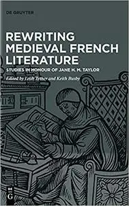 Rewriting Medieval French Literature: Studies in Honour of Jane H. M. Taylor