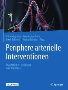 Periphere arterielle Interventionen: Praxisbuch für Radiologie, Angiologie und Gefäßchirurgie