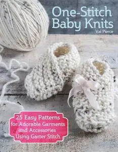 One-Stitch Baby Knits: 22 Easy Patterns for Adorable Garments and Accessories Using Garter Stitch