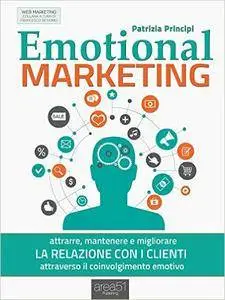 Emotional marketing: Attrarre, mantenere e migliorare la relazione con i clienti attraverso il coinvolgimento emotivo