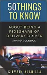 50 THINGS TO KNOW ABOUT BEING A RIDESHARE AND DELIVERY DRIVER: A DRIVER GUIDEBOOK (Greater Than a Tourist)