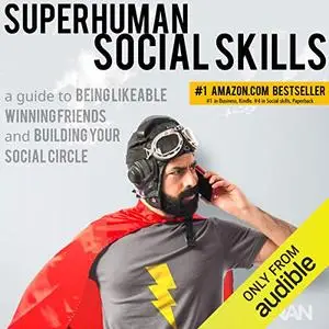 Superhuman Social Skills: A Guide to Being Likeable, Winning Friends, and Building Your Social Circle [Audiobook]