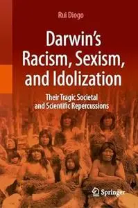Darwin’s Racism, Sexism, and Idolization