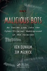 Malicious Bots: An Inside Look into the Cyber-Criminal Underground of the Internet
