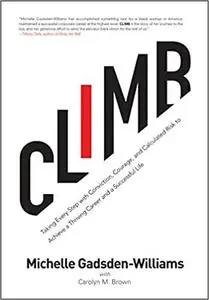 Climb: Taking Every Step with Conviction, Courage, and Calculated Risk to Achieve a Thriving Career and a Successful Life