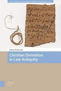 Christian Divination in Late Antiquity (Social Worlds of Late Antiquity and the Early Middle Ages)