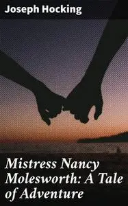 «Mistress Nancy Molesworth: A Tale of Adventure» by Joseph Hocking