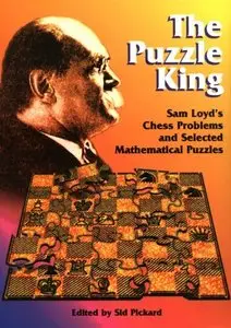 The Puzzle King: Sam Loyd's Chess Problems and Selected Mathematical Puzzles