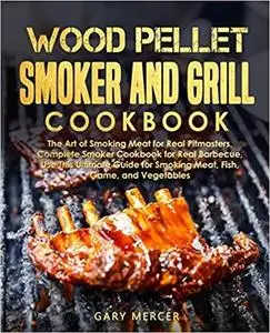 Wood Pellet Smoker and Grill Cookbook