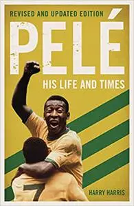 Pelé: His Life and Times