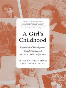 A Girl's Childhood: Psychological Development, Social Change, and The Yale Child Study Center