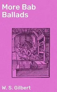 «More Bab Ballads» by W.S.Gilbert