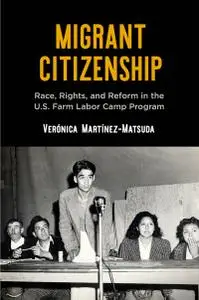 Migrant Citizenship: Race, Rights, and Reform in the U.S. Farm Labor Camp Program (Politics and Culture in Modern America)