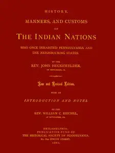 «History, Manners, and Customs of The Indian Nations who once Inhabited Pennsylvania and the Neighbouring States» by Joh