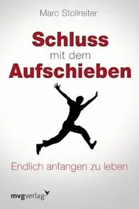 Schluss mit dem Aufschieben: Endlich anfangen zu leben