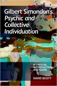 Gilbert Simondon's Psychic and Collective Individuation: A Critical Introduction and Guide
