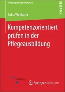 Kompetenzorientiert prüfen in der Pflegeausbildung (Forschungsreihe der FH Münster) (Repost)