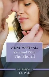 «Reunited With The Sheriff» by Lynne Marshall