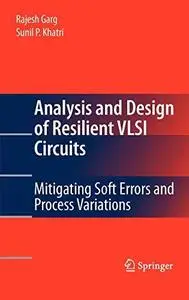 Analysis and Design of Resilient VLSI Circuits: Mitigating Soft Errors and Process Variations