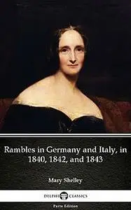 «Rambles in Germany and Italy, in 1840, 1842, and 1843 by Mary Shelley – Delphi Classics (Illustrated)» by Mary Shelley