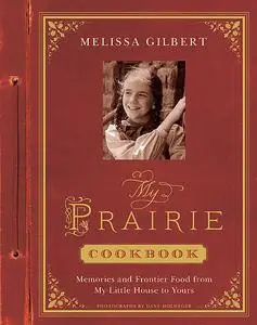 «My Prairie Cookbook» by Dane Holweger, Melissa Gilbert