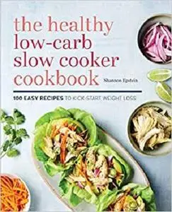 The Healthy Low-Carb Slow Cooker Cookbook: 100 Easy Recipes to Kickstart Weight Loss