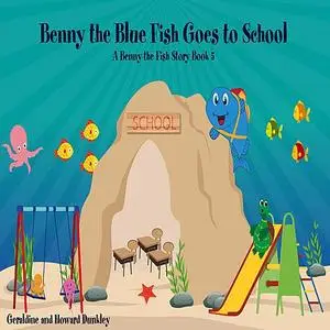 «Benny the Blue Fish Goes to School A Benny the Fish Story, Book 5» by Howard Dunkley, Geraldine Dunkley