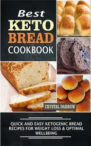 «Best Keto Bread Quick And Easy Ketogenic Bread Recipes For Weight Loss & Optimal Wellbeing» by Crystal Darrow