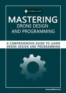 Mastering Drone Design and Programming: A Comprehensive Guide to Learn Drone Design and Programming