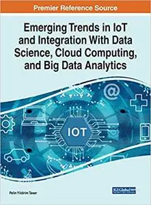 Emerging Trends in Iot and Integration With Data Science, Cloud Computing, and Big Data Analytics