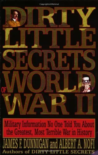 Dirty Little Secrets of World War II: Military Information No One Told You...