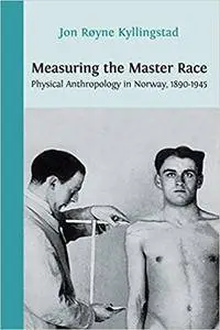 Measuring the Master Race: Physical Anthropology in Norway 1890-1945