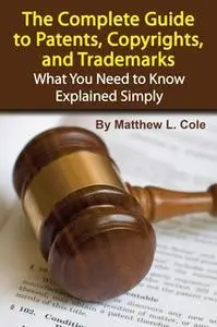 «The Complete Guide to Patents, Copyrights, and Trademarks» by Matthew L. Cole