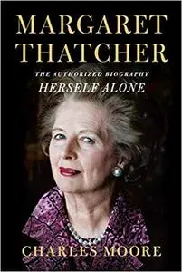 Margaret Thatcher: Herself Alone: The Authorized Biography