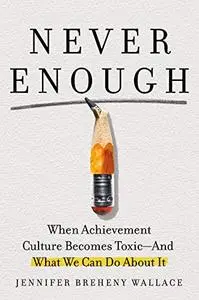 Never Enough: When Achievement Culture Becomes Toxic-and What We Can Do About It