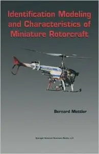 Identification Modeling and Characteristics of Miniature Rotorcraft by Bernard Mettler