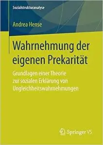 Wahrnehmung der eigenen Prekarität: Grundlagen einer Theorie zur sozialen Erklärung von Ungleichheitswahrnehmungen