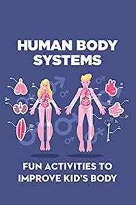Human Body Systems: Fun Activities to Improve Kid’s Body: Learning Activities about Human Body System