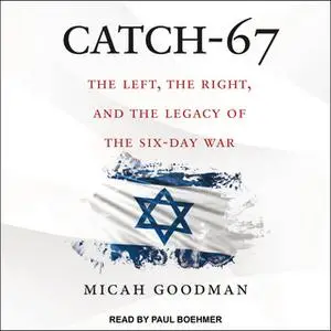 «Catch-67: The Left, the Right, and the Legacy of the Six-Day War» by Micah Goodman