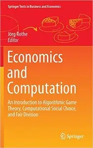 Economics and Computation: An Introduction to Algorithmic Game Theory, Computational Social Choice, and Fair Division