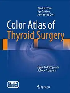 Color Atlas of Thyroid Surgery: Open, Endoscopic and Robotic Procedures (repost)