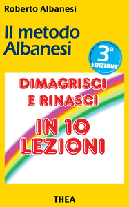 Roberto Albanesi - Il metodo Albanesi. Dimagrisci e rinasci in 10 lezioni. III edizione (2013)