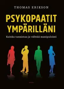 «Psykopaatit ympärilläni - Kuinka tunnistaa ja välttää manipulointi» by Thomas Erikson
