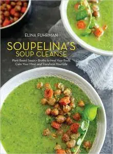 Soupelina's Soup Cleanse: Plant-Based Soups and Broths to Heal Your Body, Calm Your Mind, and Transform Your Life