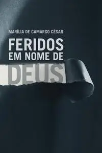«Feridos em nome de Deus» by Marília de Camargo César