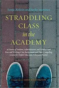 Straddling Class in the Academy: 26 Stories of Students, Administrators, and Faculty From Poor and Working-Class Backgro