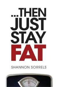 ..then just stay fat