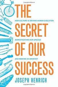 The Secret of Our Success: How Culture Is Driving Human Evolution, Domesticating Our Species, and Making Us Smarter (repost)